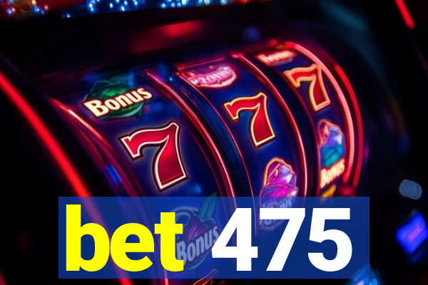 bet 475